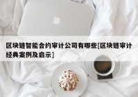 区块链智能合约审计公司有哪些[区块链审计经典案例及启示]