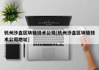 杭州沙盒区块链技术公司[杭州沙盒区块链技术公司地址]