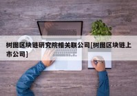 树图区块链研究院相关联公司[树图区块链上市公司]