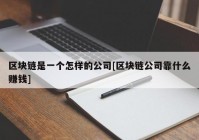 区块链是一个怎样的公司[区块链公司靠什么赚钱]