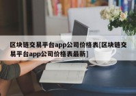 区块链交易平台app公司价格表[区块链交易平台app公司价格表最新]