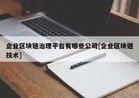 企业区块链治理平台有哪些公司[企业区块链技术]