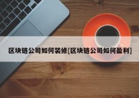 区块链公司如何装修[区块链公司如何盈利]